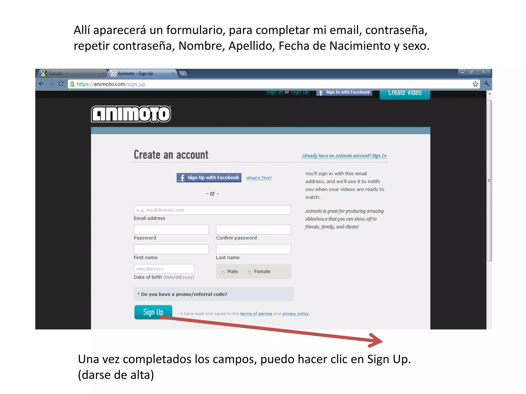 Allí aparecerá un formulario, para completar mi email, contraseña,
repetir contraseña, Nombre, Apellido, Fecha de Nacimiento y sexo.




Una vez completados los campos, puedo hacer clic en Sign Up.
(darse de alta)
 