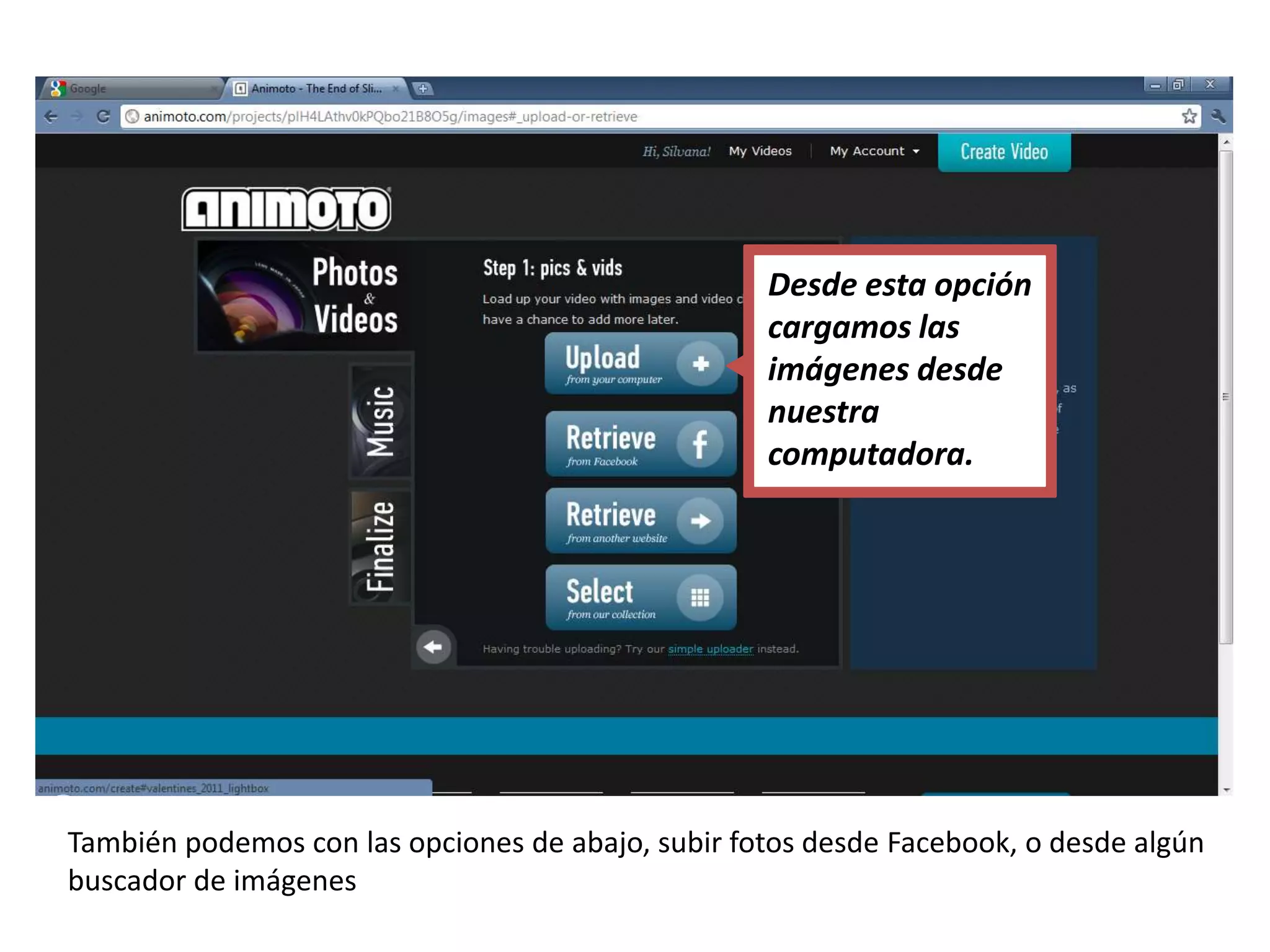 Desde esta opción
                                                   cargamos las
                                                   imágenes desde
                                                   nuestra
                                                   computadora.




También podemos con las opciones de abajo, subir fotos desde Facebook, o desde algún
buscador de imágenes
 
