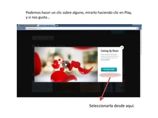 Podemos hacer un clic sobre alguno, mirarlo haciendo clic en Play,
y si nos gusta…




                                       Seleccionarlo desde aquí.
 