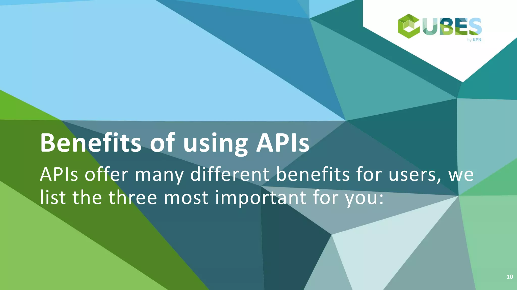 Benefits of using APIs
APIs offer many different benefits for users, we
list the three most important for you:
10
 