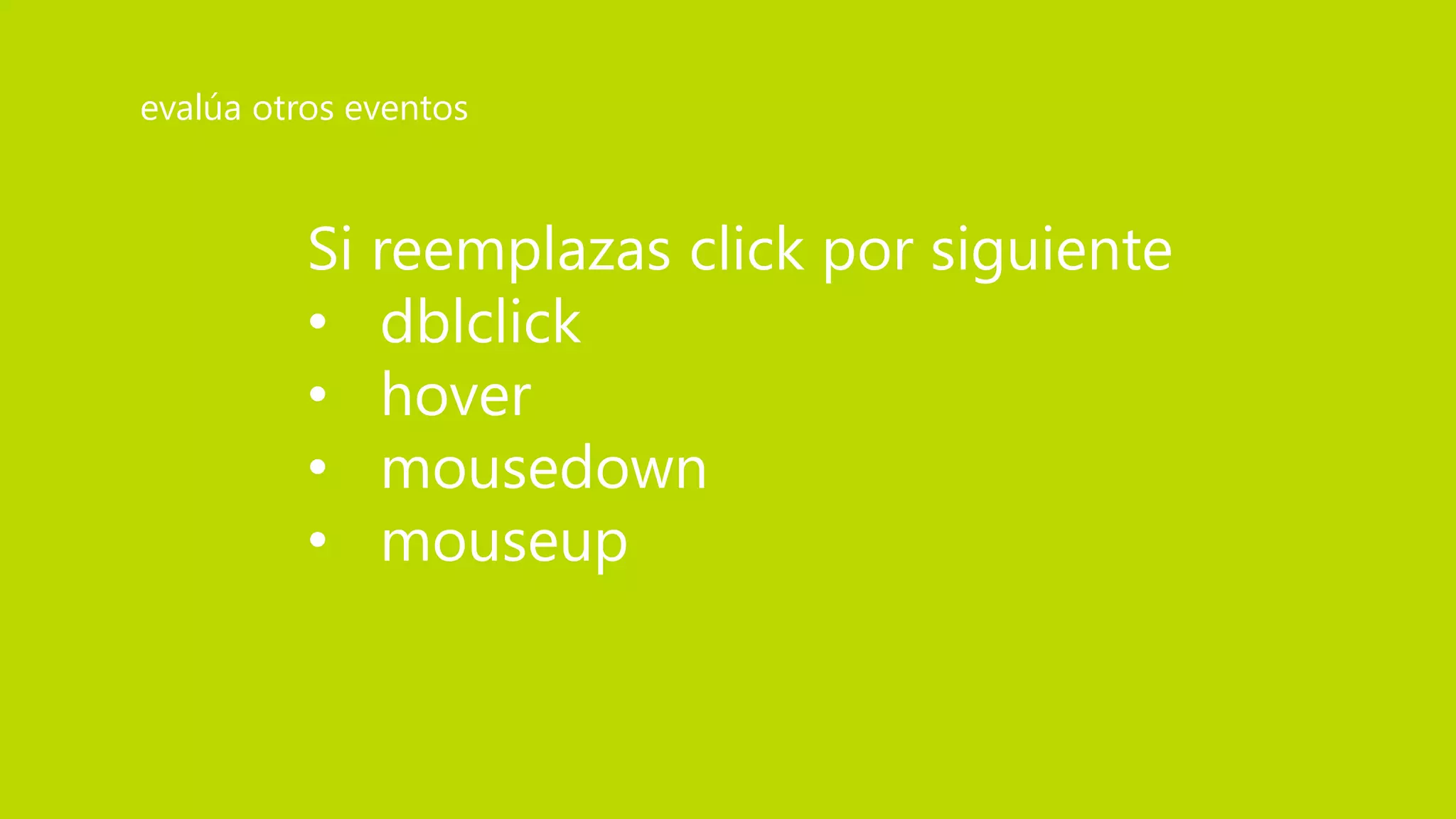 Si reemplazas click por siguiente
• dblclick
• hover
• mousedown
• mouseup
evalúa otros eventos
 