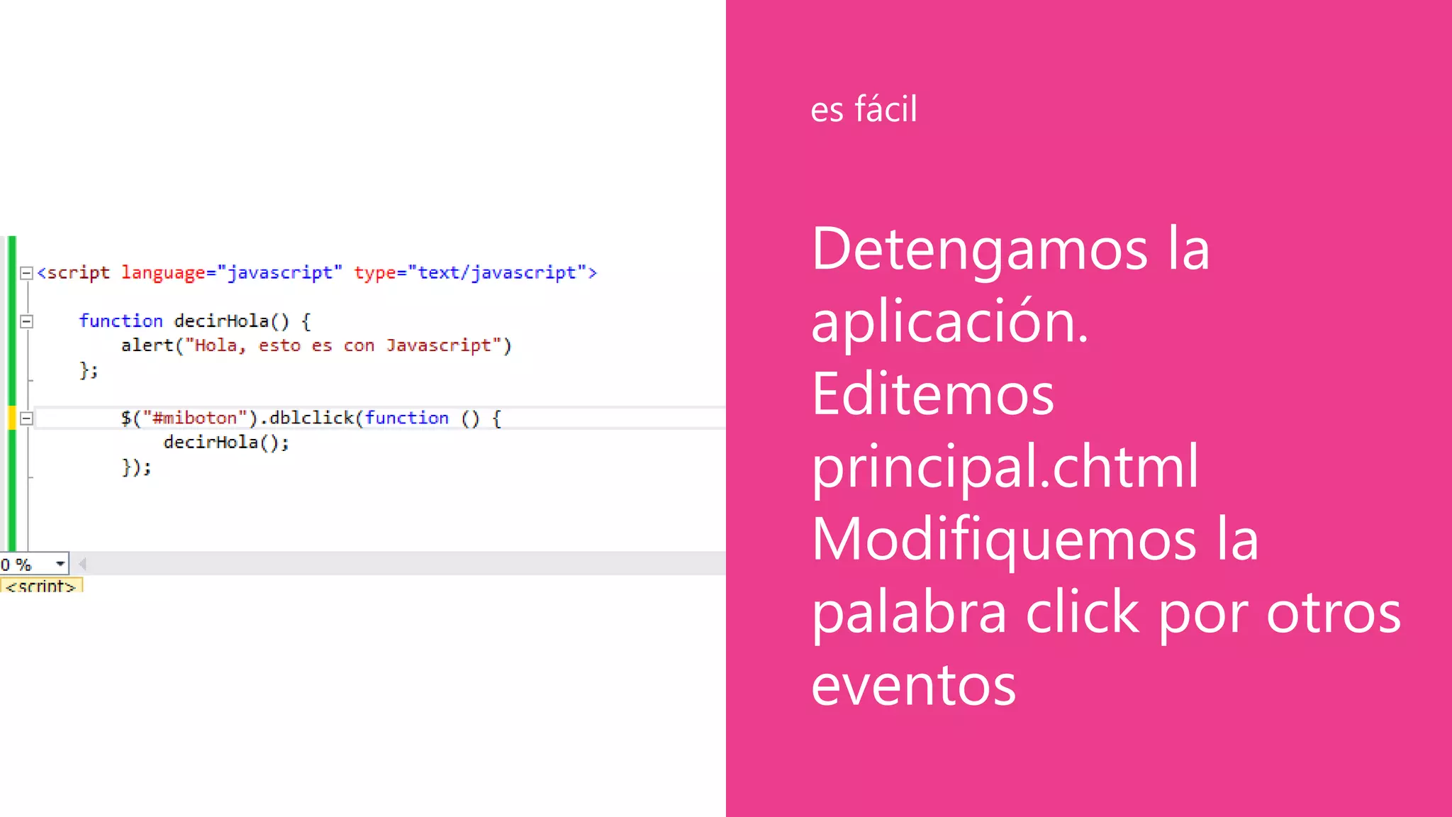 Detengamos la
aplicación.
Editemos
principal.chtml
Modifiquemos la
palabra click por otros
eventos
es fácil
 