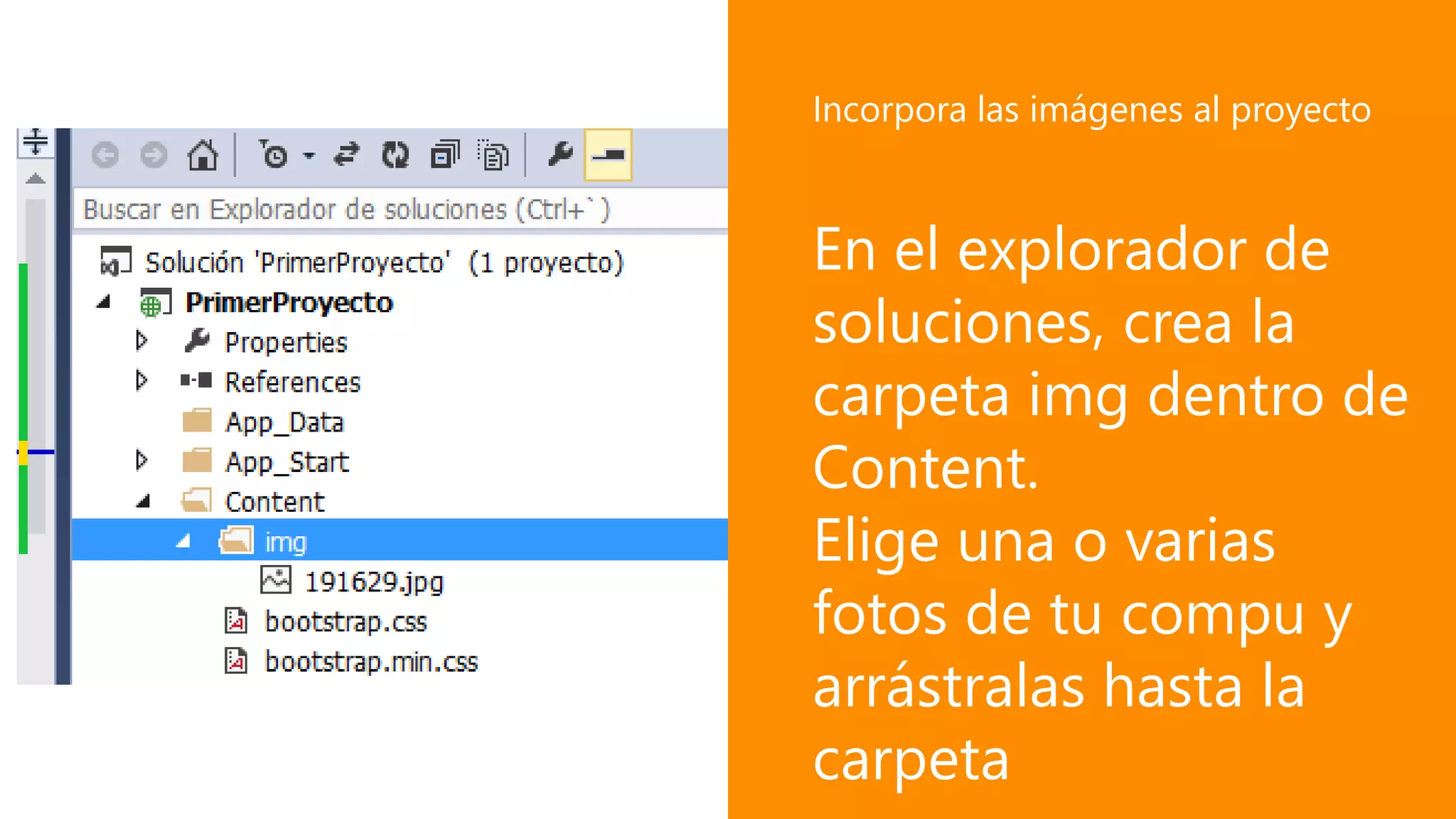 En el explorador de
soluciones, crea la
carpeta img dentro de
Content.
Elige una o varias
fotos de tu compu y
arrástralas hasta la
carpeta
Incorpora las imágenes al proyecto
 
