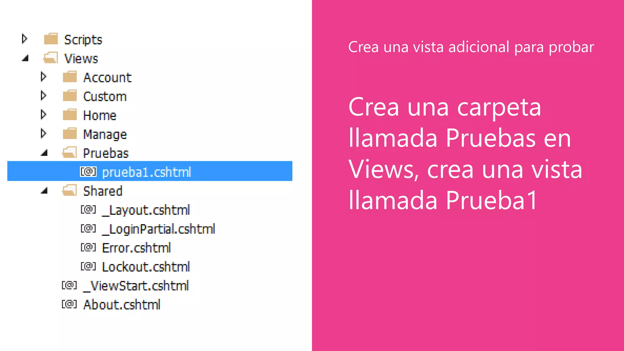 Crea una carpeta
llamada Pruebas en
Views, crea una vista
llamada Prueba1
Crea una vista adicional para probar
 