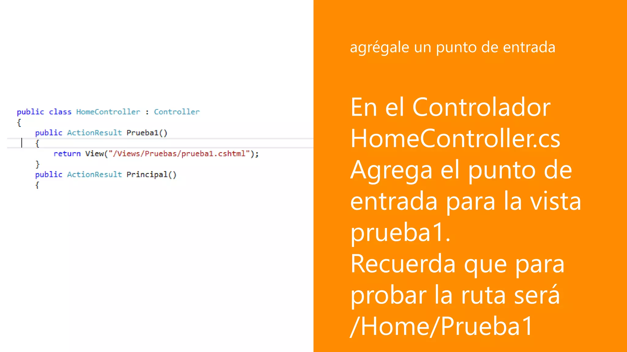 En el Controlador
HomeController.cs
Agrega el punto de
entrada para la vista
prueba1.
Recuerda que para
probar la ruta será
/Home/Prueba1
agrégale un punto de entrada
 