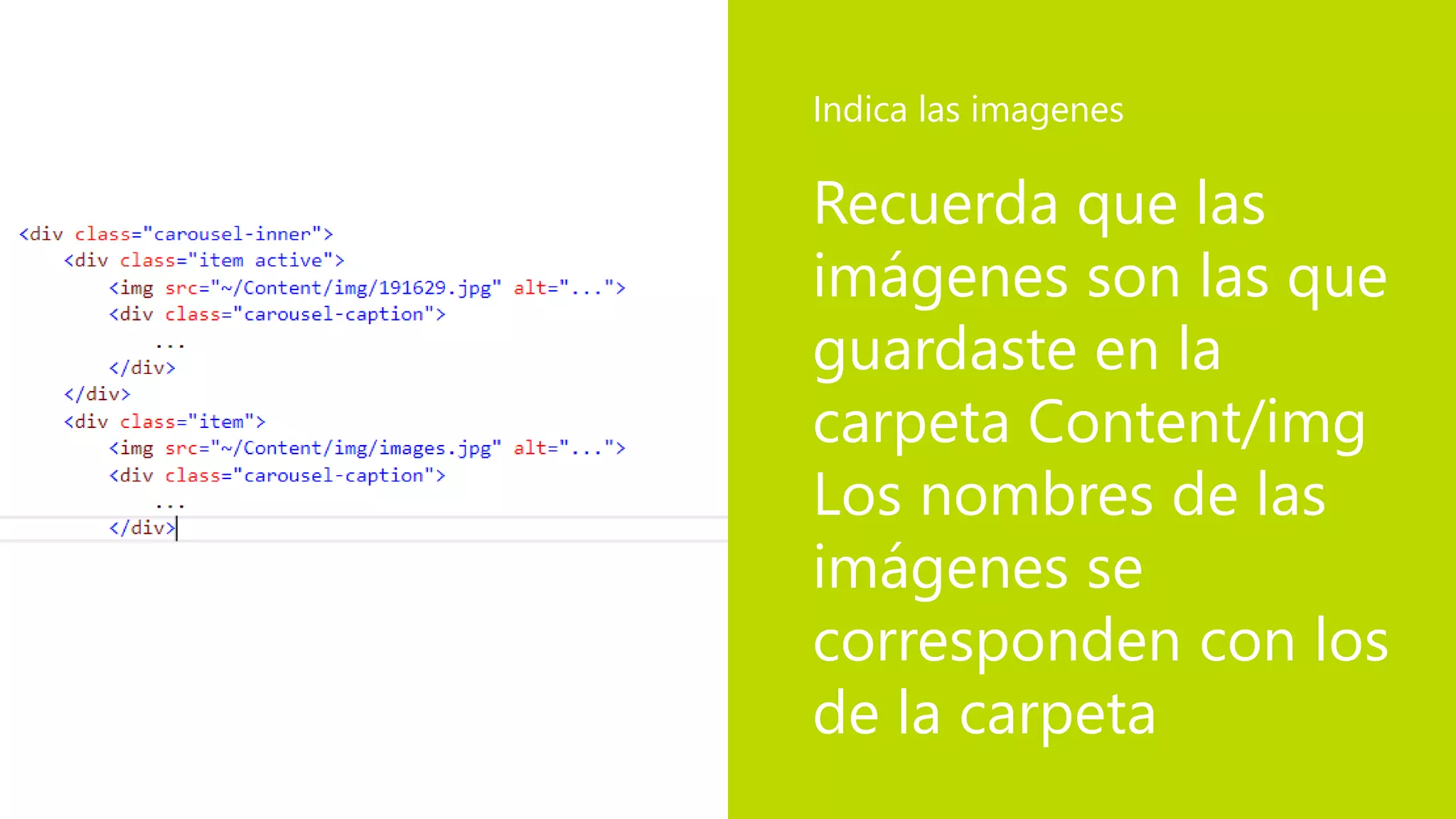 Recuerda que las
imágenes son las que
guardaste en la
carpeta Content/img
Los nombres de las
imágenes se
corresponden con los
de la carpeta
Indica las imagenes
 