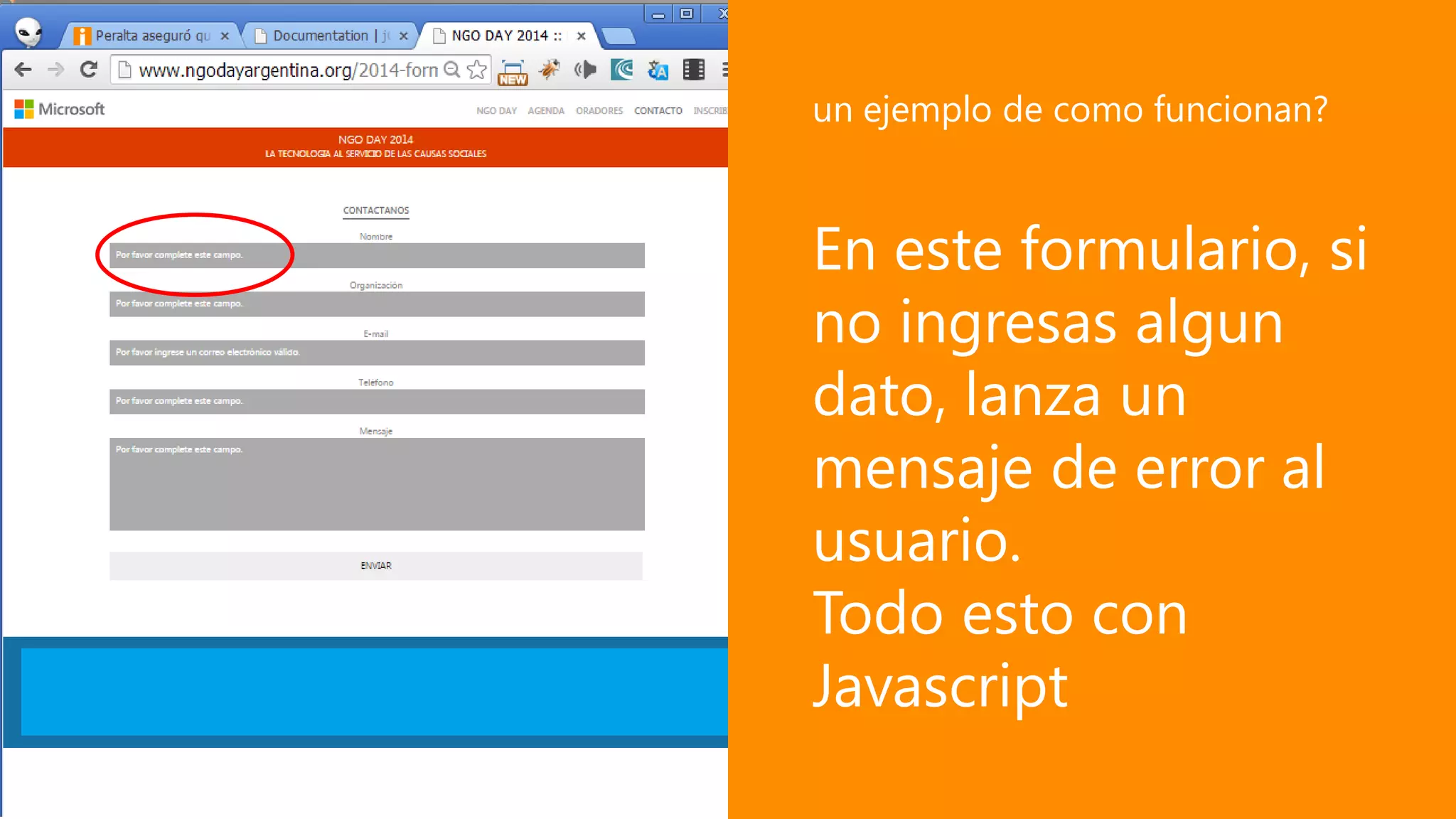 En este formulario, si
no ingresas algun
dato, lanza un
mensaje de error al
usuario.
Todo esto con
Javascript
un ejemplo de como funcionan?
 