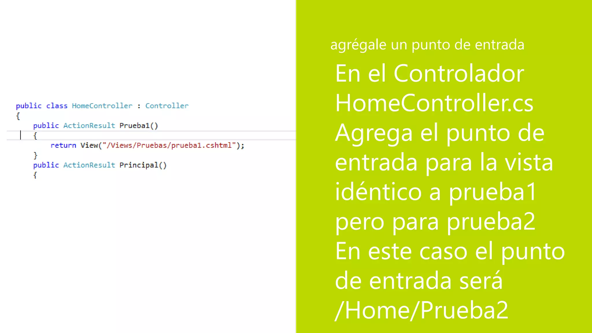 En el Controlador
HomeController.cs
Agrega el punto de
entrada para la vista
idéntico a prueba1
pero para prueba2
En este caso el punto
de entrada será
/Home/Prueba2
agrégale un punto de entrada
 