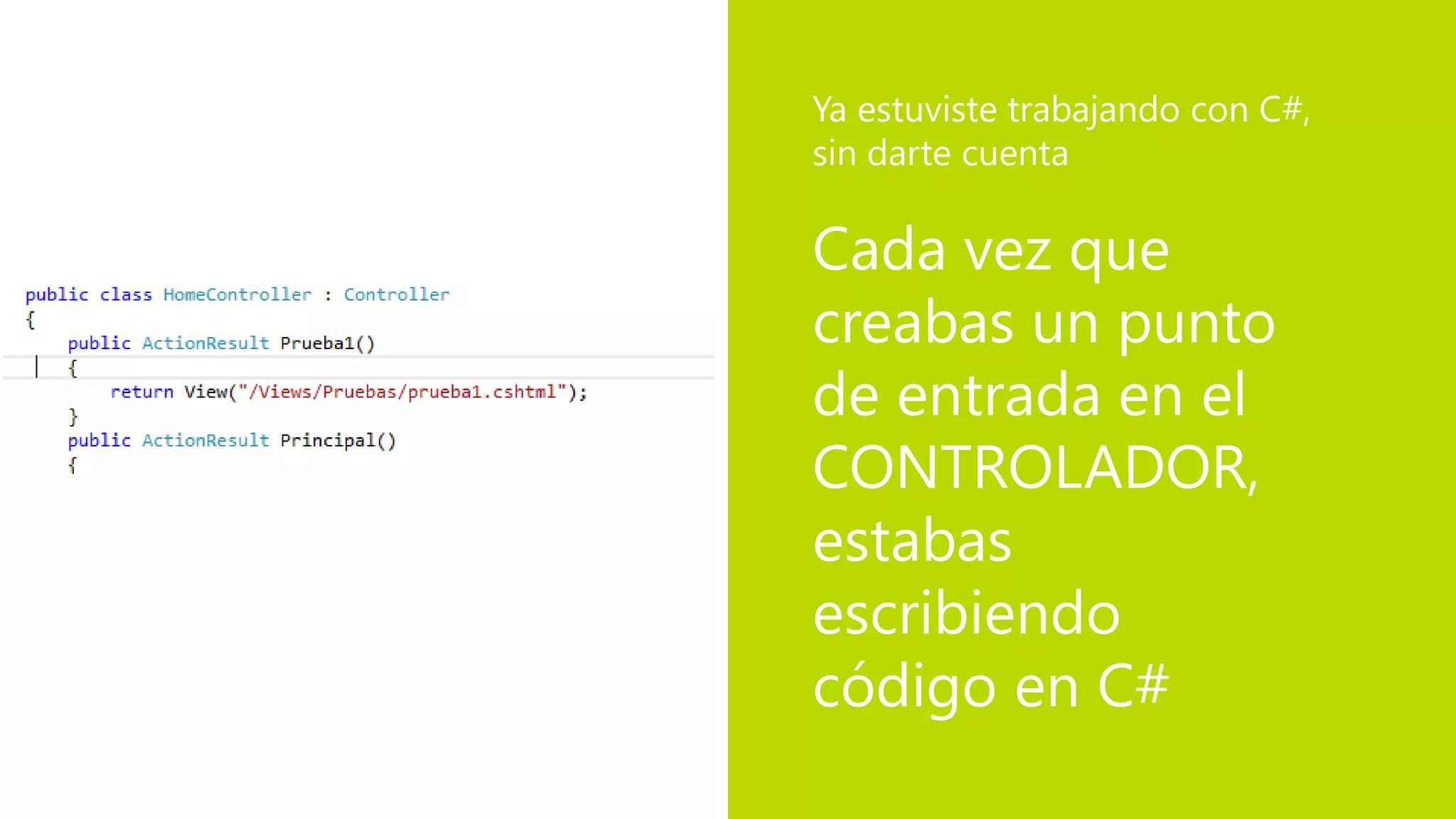 Cada vez que
creabas un punto
de entrada en el
CONTROLADOR,
estabas
escribiendo
código en C#
Ya estuviste trabajando con C#,
sin darte cuenta
 