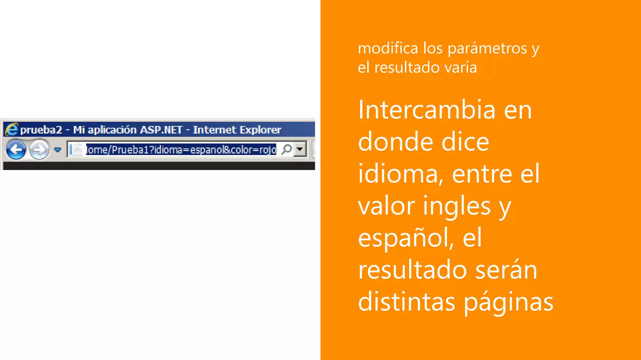 Intercambia en
donde dice
idioma, entre el
valor ingles y
español, el
resultado serán
distintas páginas
modifica los parámetros y
el resultado varía
 