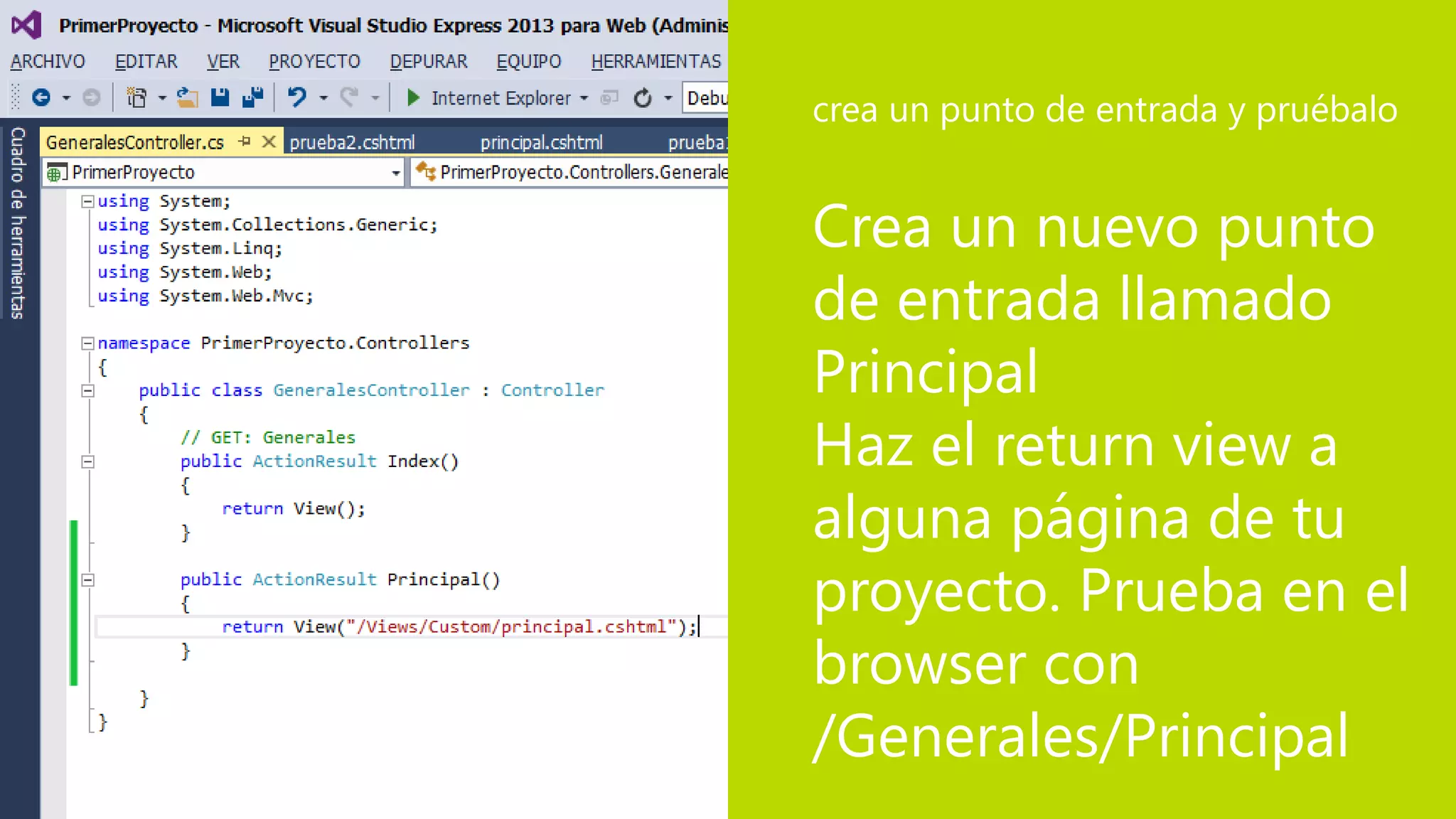 Crea un nuevo punto
de entrada llamado
Principal
Haz el return view a
alguna página de tu
proyecto. Prueba en el
browser con
/Generales/Principal
crea un punto de entrada y pruébalo
 