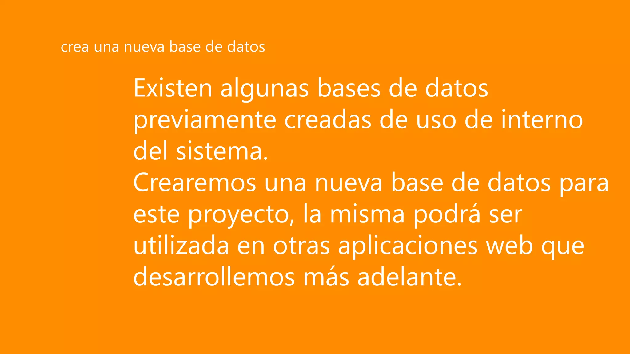 Existen algunas bases de datos
previamente creadas de uso de interno
del sistema.
Crearemos una nueva base de datos para
este proyecto, la misma podrá ser
utilizada en otras aplicaciones web que
desarrollemos más adelante.
crea una nueva base de datos
 