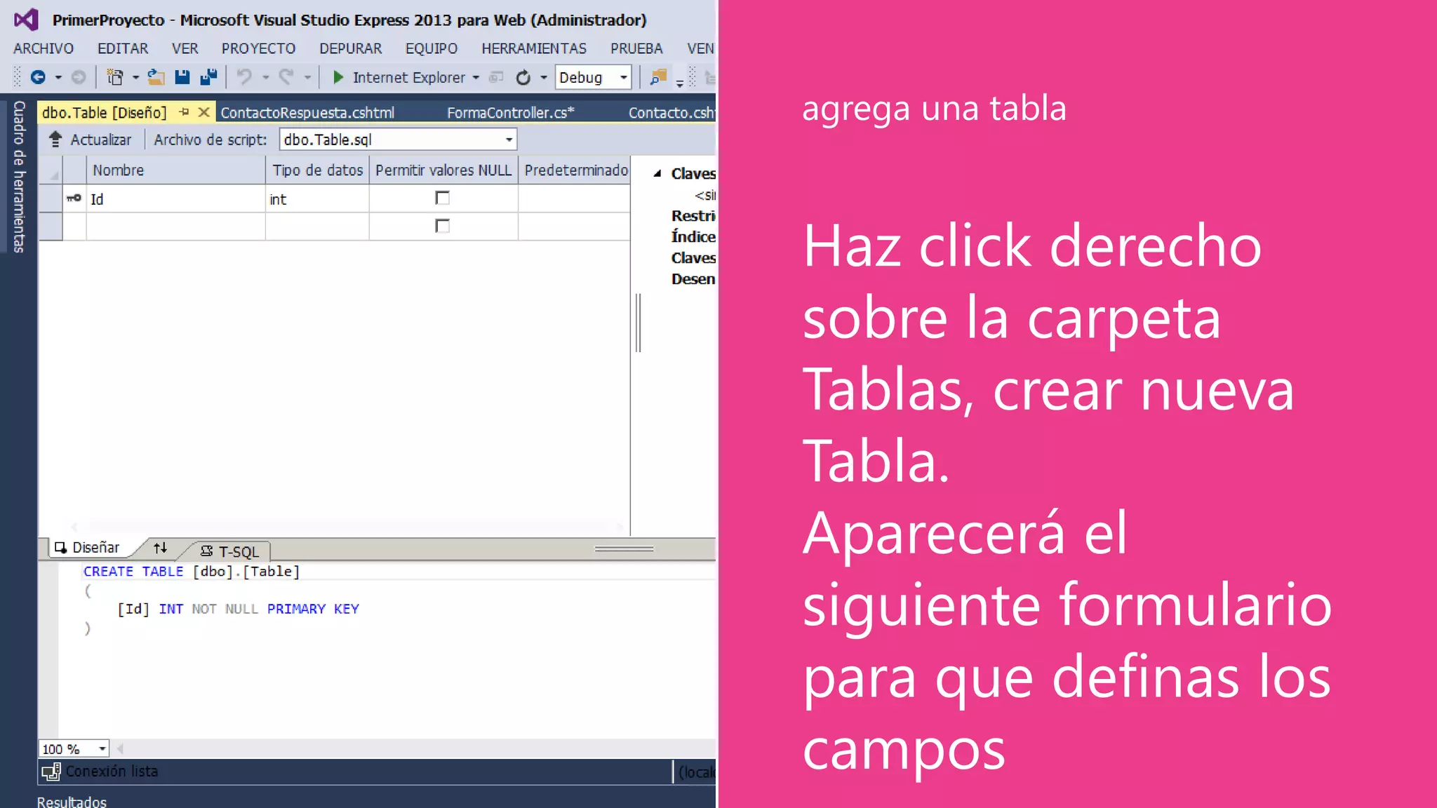 Haz click derecho
sobre la carpeta
Tablas, crear nueva
Tabla.
Aparecerá el
siguiente formulario
para que definas los
campos
agrega una tabla
 