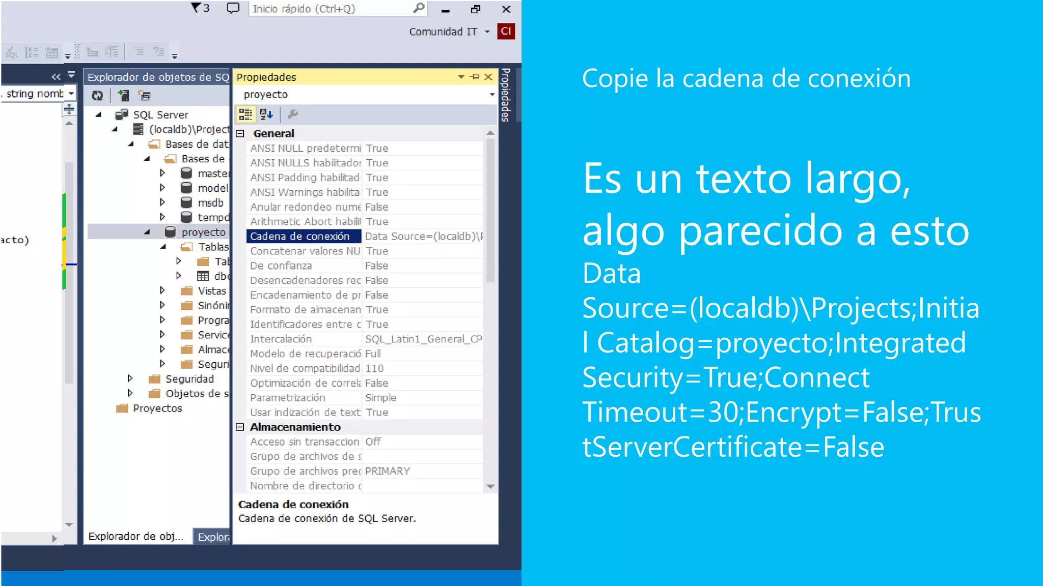 Es un texto largo,
algo parecido a esto
Data
Source=(localdb)Projects;Initia
l Catalog=proyecto;Integrated
Security=True;Connect
Timeout=30;Encrypt=False;Trus
tServerCertificate=False
Copie la cadena de conexión
 