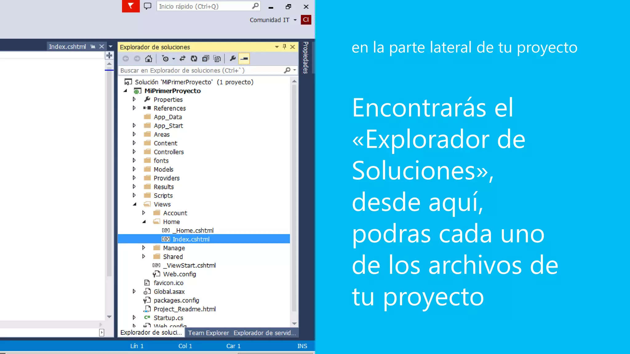 Encontrarás el
«Explorador de
Soluciones»,
desde aquí,
podras cada uno
de los archivos de
tu proyecto
en la parte lateral de tu proyecto
 