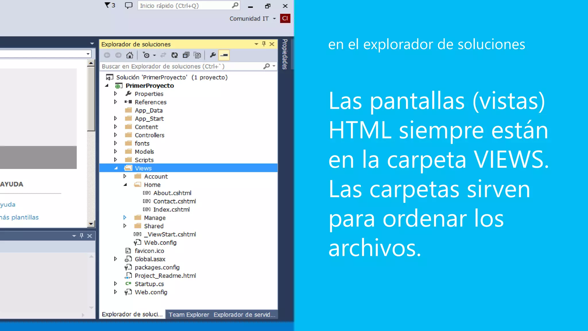 Las pantallas (vistas)
HTML siempre están
en la carpeta VIEWS.
Las carpetas sirven
para ordenar los
archivos.
en el explorador de soluciones
 
