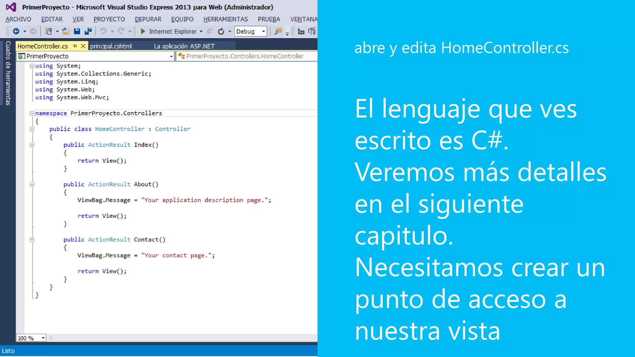 El lenguaje que ves
escrito es C#.
Veremos más detalles
en el siguiente
capitulo.
Necesitamos crear un
punto de acceso a
nuestra vista
abre y edita HomeController.cs
 