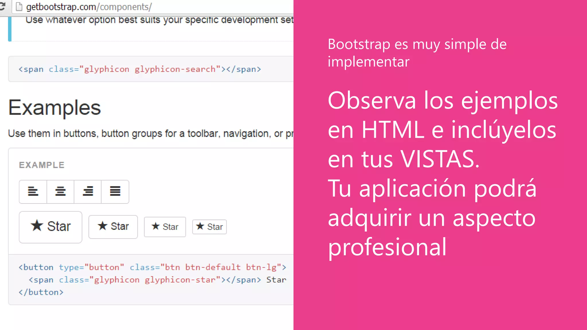 Observa los ejemplos
en HTML e inclúyelos
en tus VISTAS.
Tu aplicación podrá
adquirir un aspecto
profesional
Bootstrap es muy simple de
implementar
 