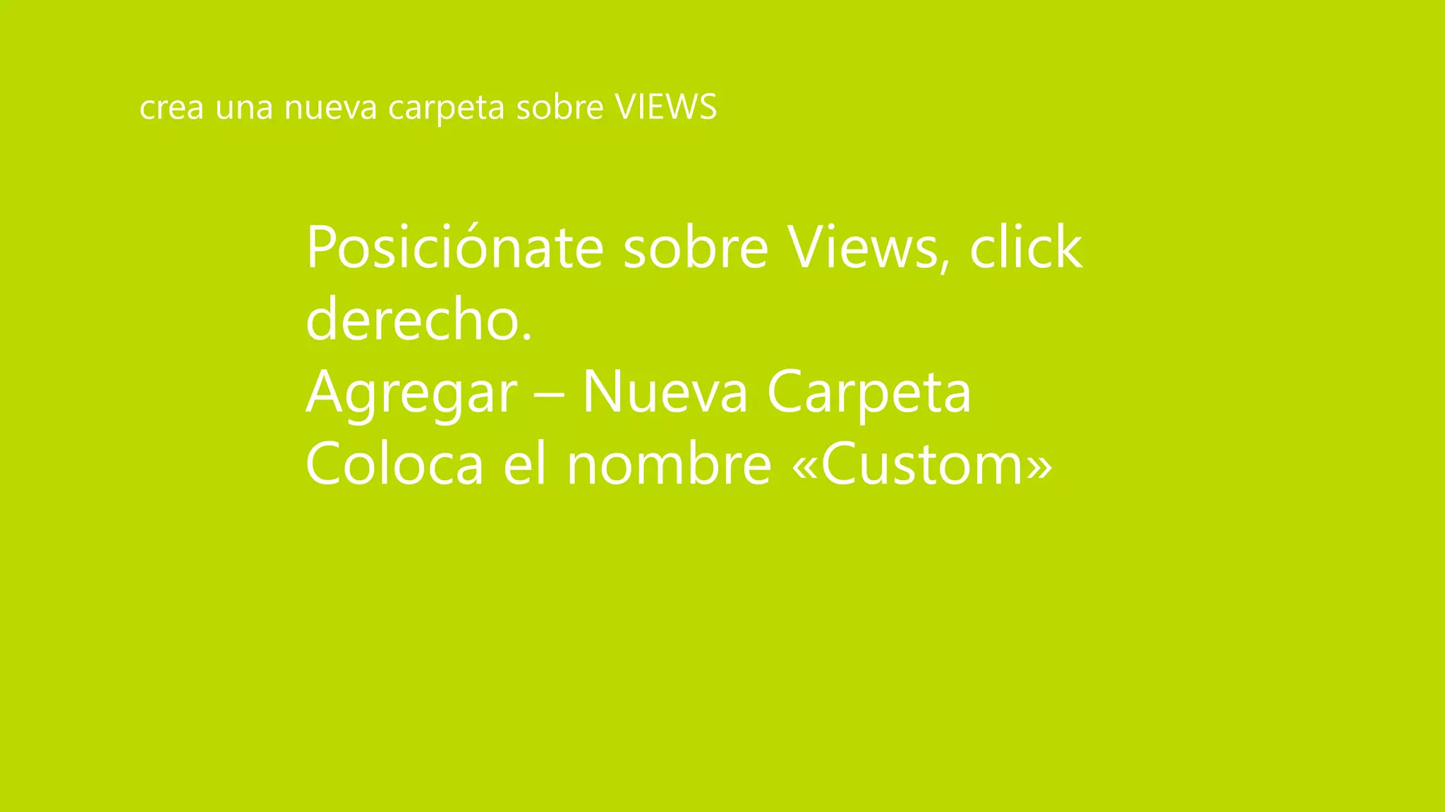 Posiciónate sobre Views, click
derecho.
Agregar – Nueva Carpeta
Coloca el nombre «Custom»
crea una nueva carpeta sobre VIEWS
 