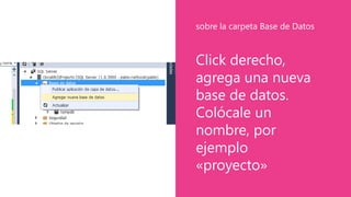 Click derecho,
agrega una nueva
base de datos.
Colócale un
nombre, por
ejemplo
«proyecto»
sobre la carpeta Base de Datos
 