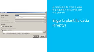 Elige la plantilla vacía
(empty)
al momento de crear la vista
te preguntará si quieres usar
una plantilla
 