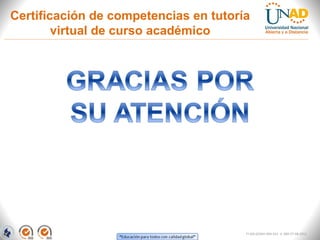 Certificación de competencias en tutoría
        virtual de curso académico




                                       FI-GQ-GCMU-004-015 V. 000-27-08-2011
 