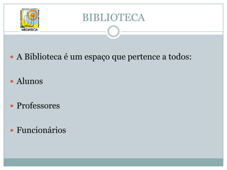 BIBLIOTECAA Biblioteca é um espaço que pertence a todos:AlunosProfessoresFuncionários 