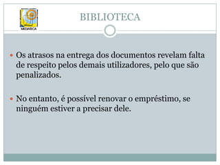 2 semanas: outros livros, com excepção das obras de referênciaBIBLIOTECAOs atrasos na entrega dos documentos revelam falta de respeito pelos demais utilizadores, pelo que são penalizados.No entanto, é possível renovar o empréstimo, se ninguém estiver a precisar dele. 