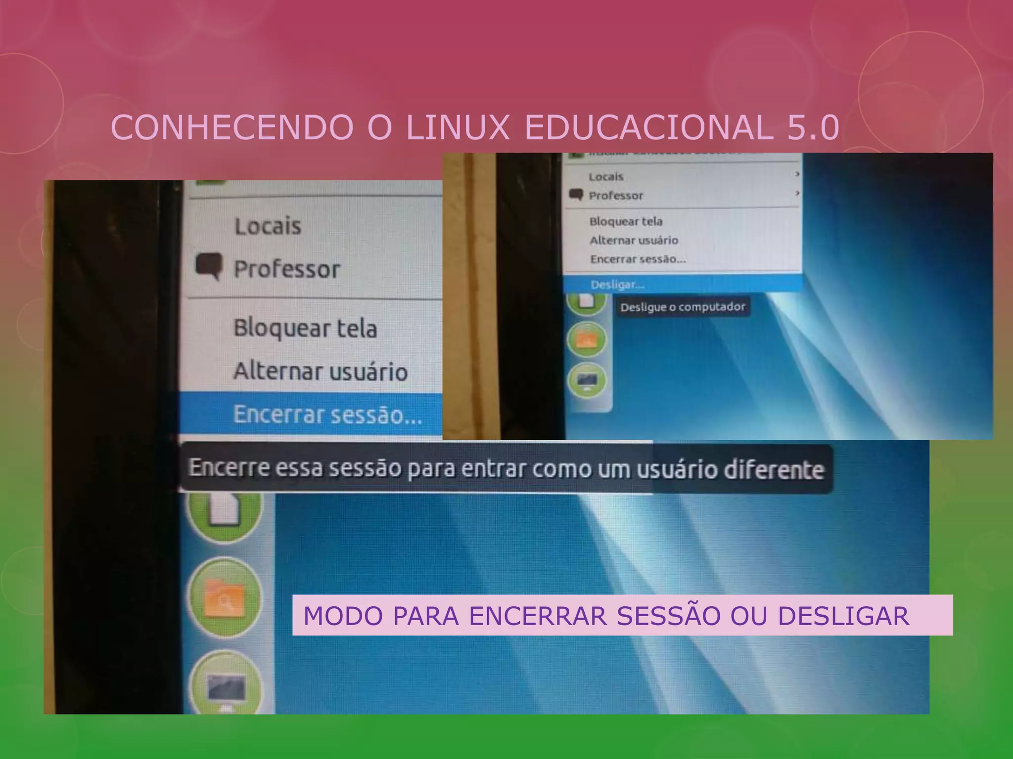 CONHECENDO O LINUX EDUCACIONAL 5.0 
MODO PARA ENCERRAR SESSÃO OU DESLIGAR 
 
