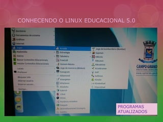 CONHECENDO O LINUX EDUCACIONAL 5.0 
PROGRAMAS 
ATUALIZADOS 
 