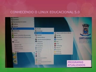 CONHECENDO O LINUX EDUCACIONAL 5.0 
PROGRAMAS 
ATUALIZADOS 
 