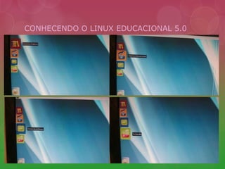 CONHECENDO O LINUX EDUCACIONAL 5.0 
 