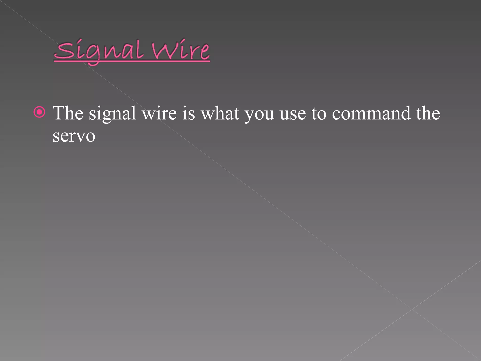 The signal wire is what you use to command the servo  