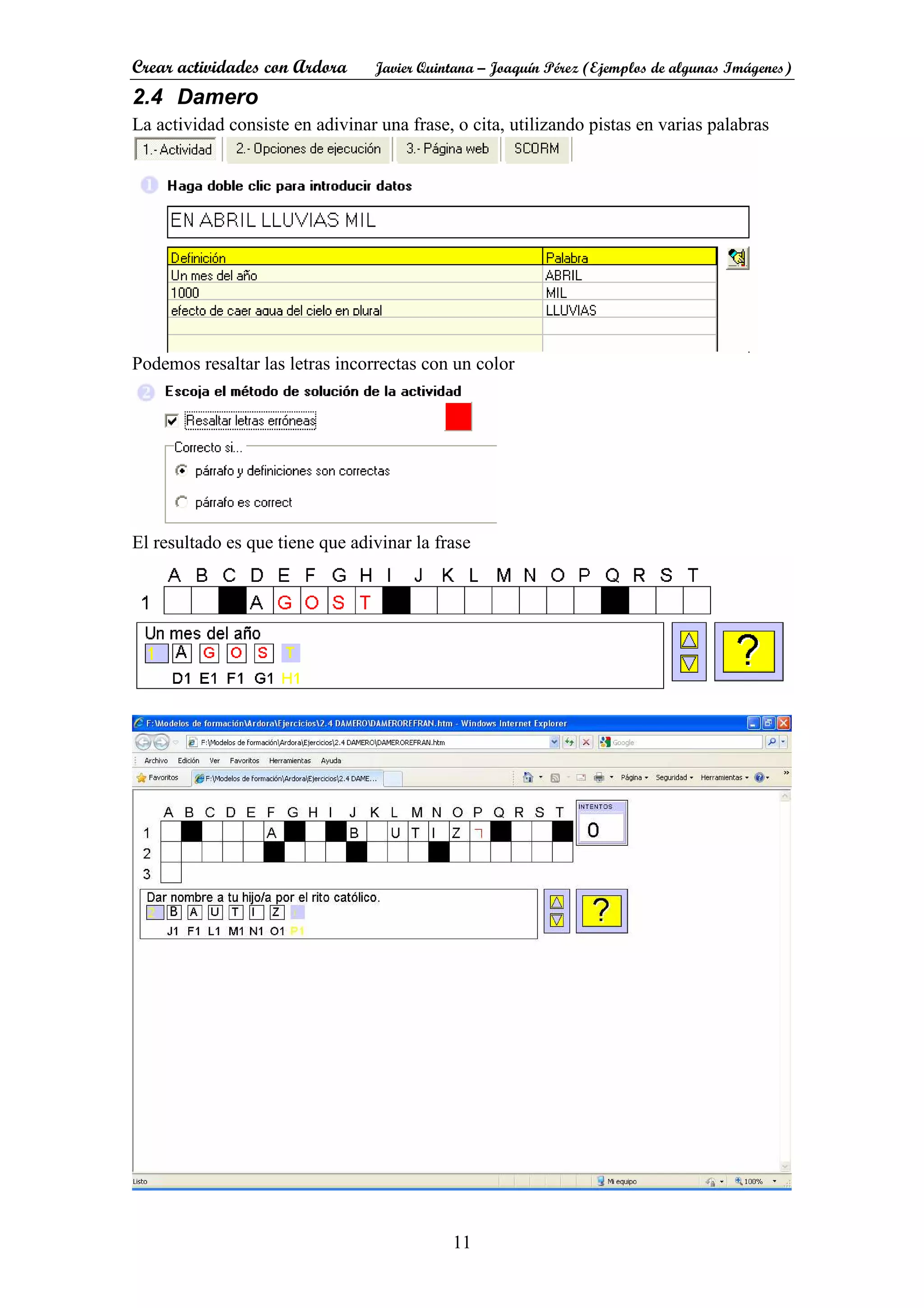 Crear actividades con Ardora Javier Quintana – Joaquín Pérez (Ejemplos de algunas Imágenes)
11
2.4 Damero
La actividad consiste en adivinar una frase, o cita, utilizando pistas en varias palabras
Podemos resaltar las letras incorrectas con un color
El resultado es que tiene que adivinar la frase
 