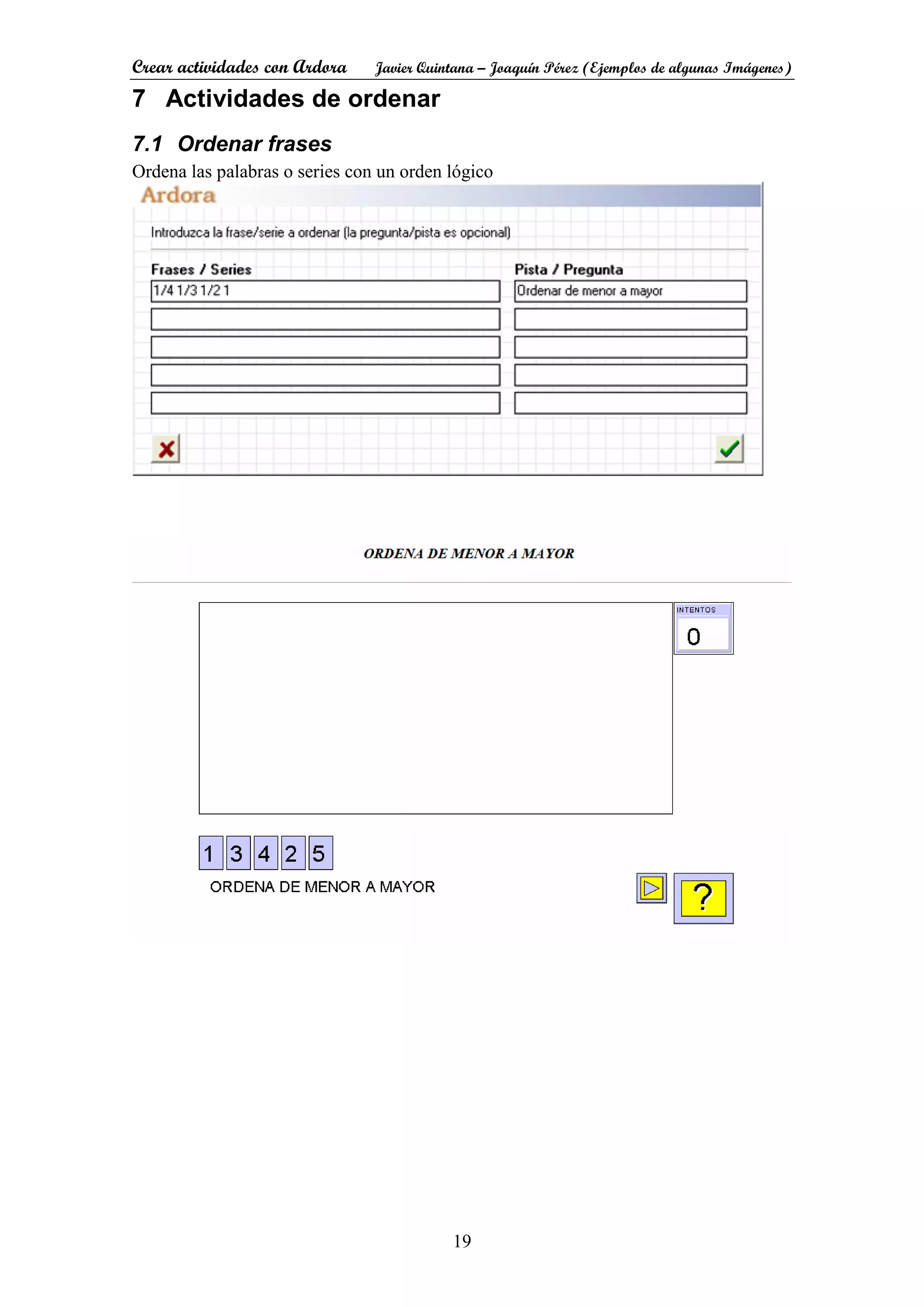 Crear actividades con Ardora Javier Quintana – Joaquín Pérez (Ejemplos de algunas Imágenes)
19
7 Actividades de ordenar
7.1 Ordenar frases
Ordena las palabras o series con un orden lógico
 