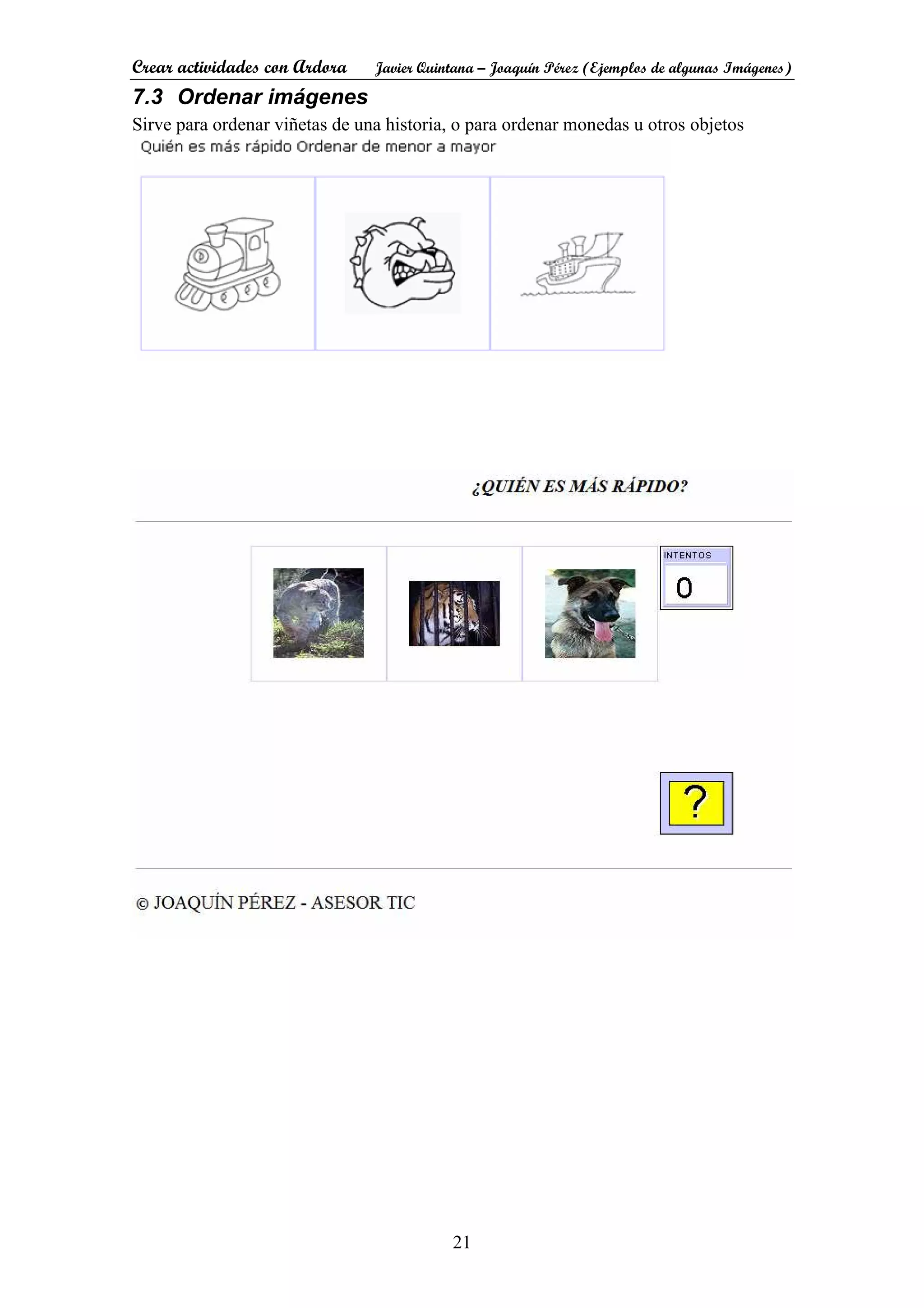 Crear actividades con Ardora Javier Quintana – Joaquín Pérez (Ejemplos de algunas Imágenes)
21
7.3 Ordenar imágenes
Sirve para ordenar viñetas de una historia, o para ordenar monedas u otros objetos
 
