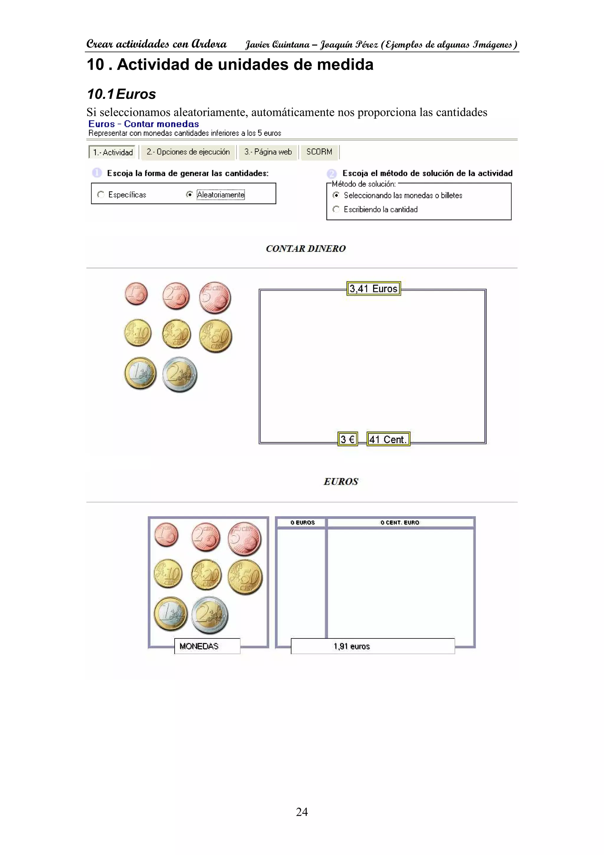 Crear actividades con Ardora Javier Quintana – Joaquín Pérez (Ejemplos de algunas Imágenes)
24
10 . Actividad de unidades de medida
10.1Euros
Si seleccionamos aleatoriamente, automáticamente nos proporciona las cantidades
 