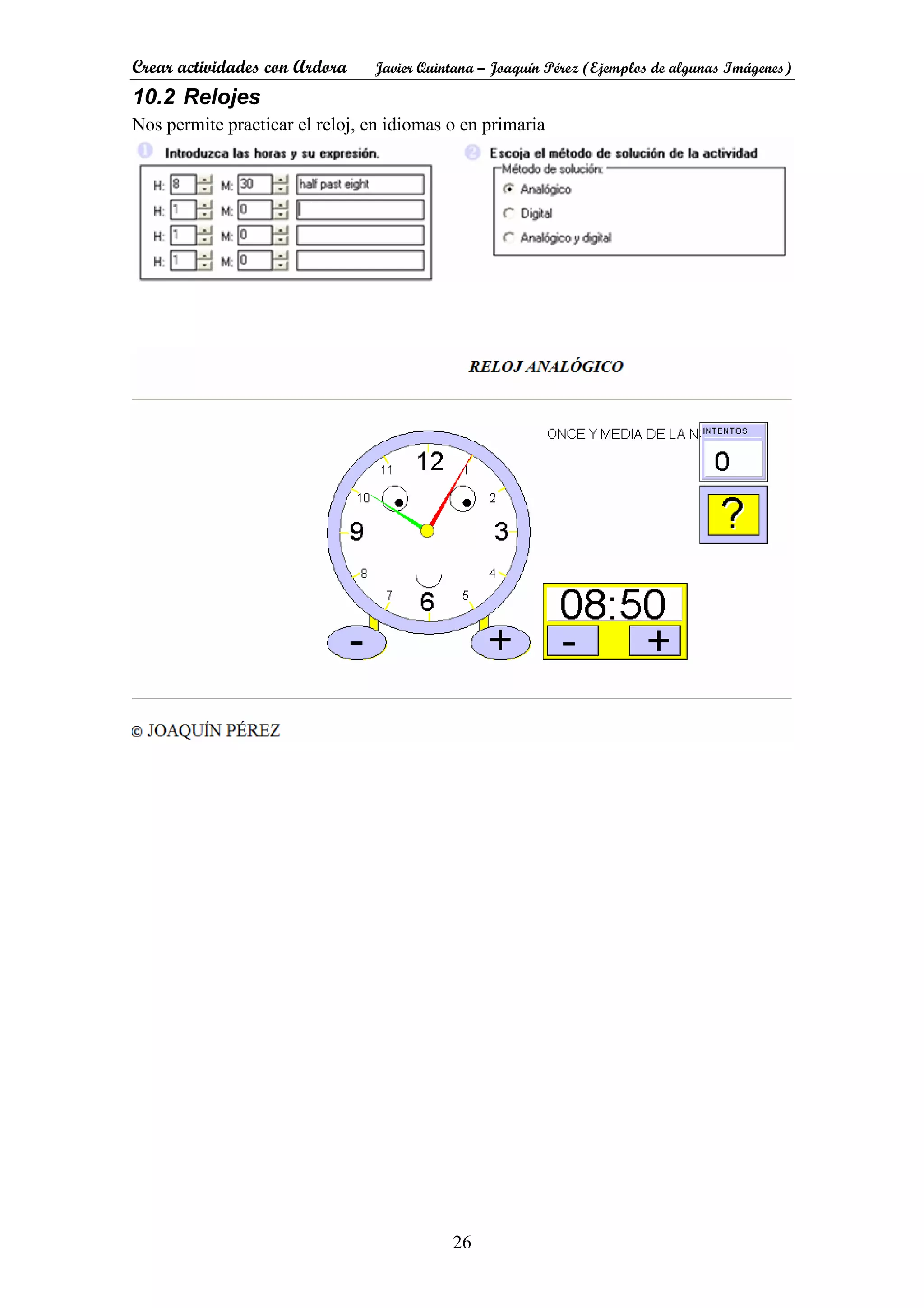 Crear actividades con Ardora Javier Quintana – Joaquín Pérez (Ejemplos de algunas Imágenes)
26
10.2 Relojes
Nos permite practicar el reloj, en idiomas o en primaria
 