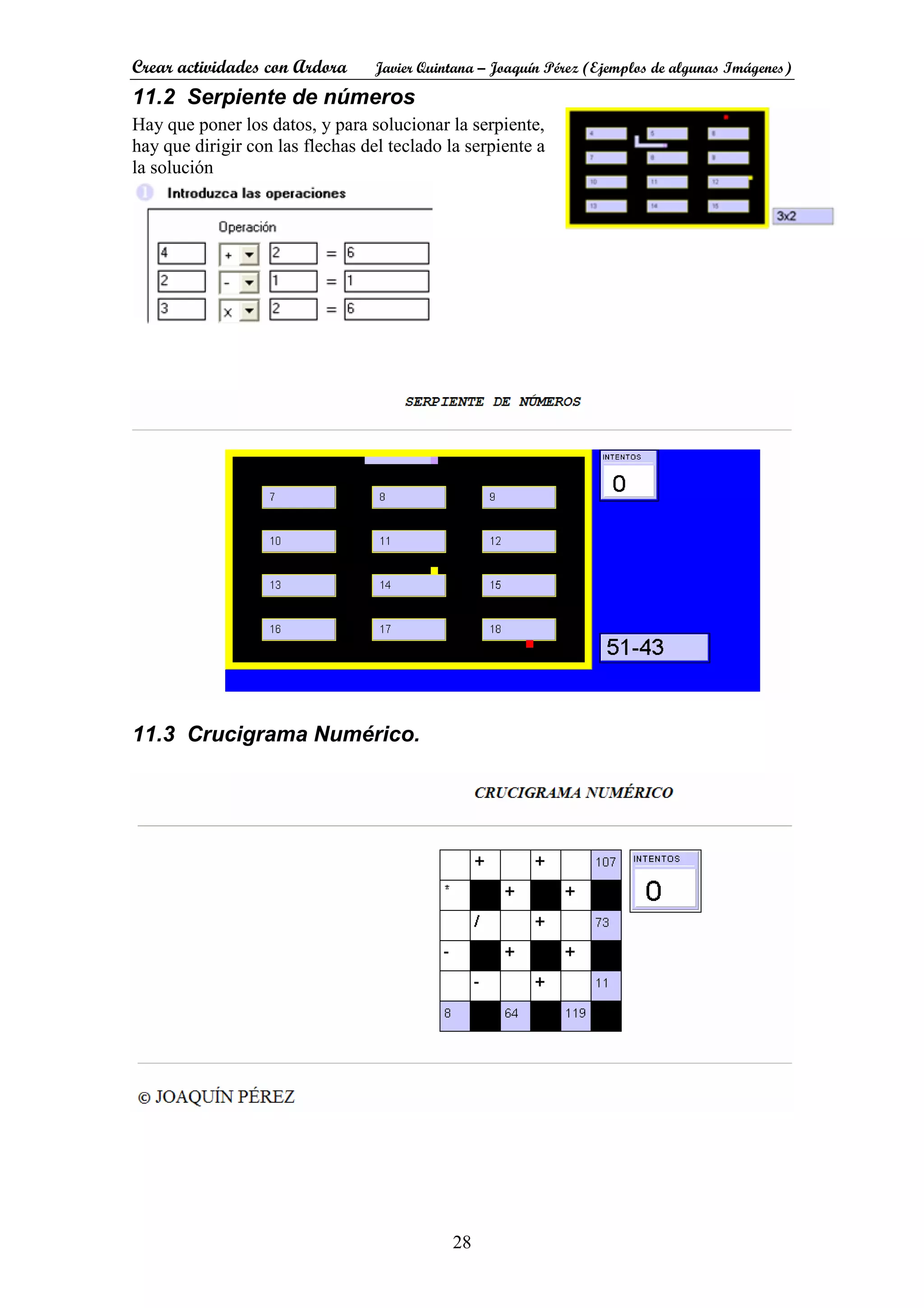 Crear actividades con Ardora Javier Quintana – Joaquín Pérez (Ejemplos de algunas Imágenes)
28
11.2 Serpiente de números
Hay que poner los datos, y para solucionar la serpiente,
hay que dirigir con las flechas del teclado la serpiente a
la solución
11.3 Crucigrama Numérico.
 