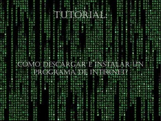 Como desCargar e instalar un
programa de internet?
tutorial:
 