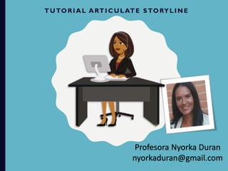 TUTORI AL ARTI C ULATE STORYLI NE
Profesora Nyorka Duran
nyorkaduran@gmail.com
 