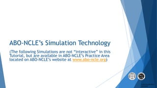 © 2017 by ABO-NCLE
5/16/2018
ABO-NCLE’s Simulation Technology
(The following Simulations are not “interactive” in this
Tut...