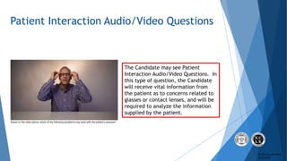 © 2017 by ABO-NCLE
5/16/2018
Patient Interaction Audio/Video Questions
The Candidate may see Patient
Interaction Audio/Vid...