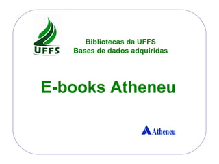 E-books Atheneu Bibliotecas da UFFS Bases de dados adquiridas 