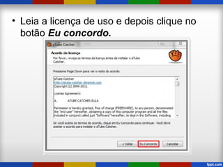 • Leia a licença de uso e depois clique no
botão Eu concordo.
 
