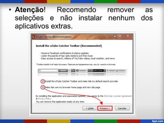 • Atenção! Recomendo remover as
seleções e não instalar nenhum dos
aplicativos extras.
 