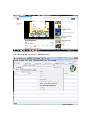 Colar o link no aTube Catcher no local URL Del Video.
 