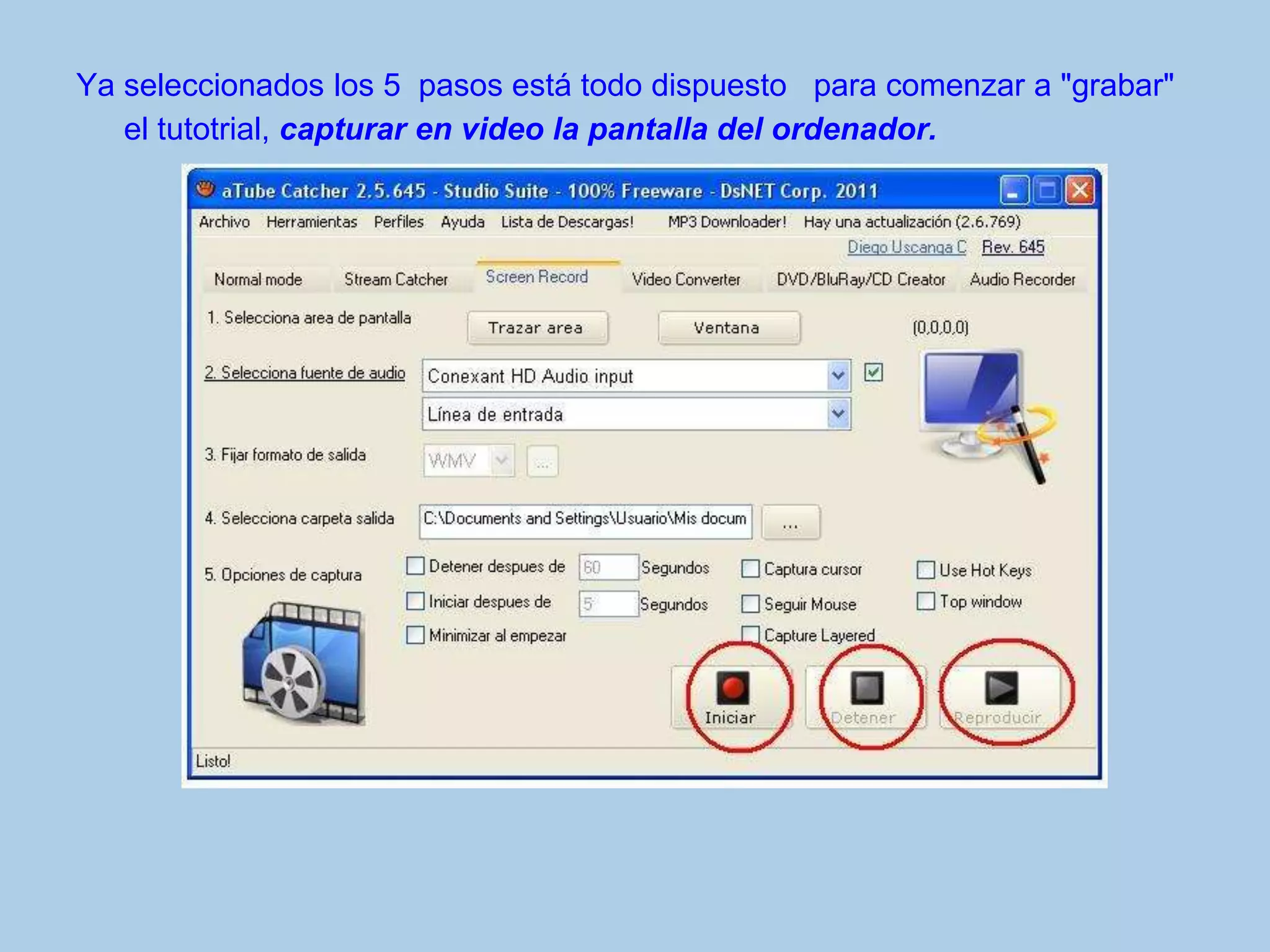 Ya seleccionados los 5 pasos está todo dispuesto para comenzar a "grabar"
el tutotrial, capturar en video la pantalla del ordenador.