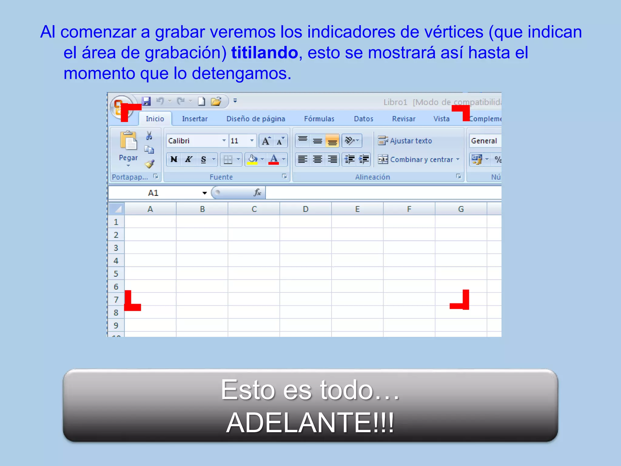 Al comenzar a grabar veremos los indicadores de vértices (que indican
el área de grabación) titilando, esto se mostrará así hasta el
momento que lo detengamos.
Esto es todo…
ADELANTE!!!