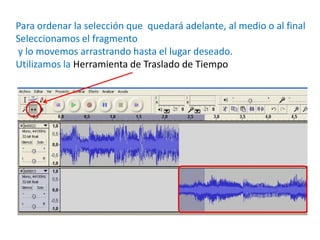 Para ordenar la selección que quedará adelante, al medio o al final
Seleccionamos el fragmento
y lo movemos arrastrando hasta el lugar deseado.
Utilizamos la Herramienta de Traslado de Tiempo
 